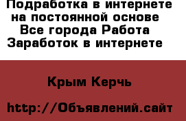 Подработка в интернете на постоянной основе - Все города Работа » Заработок в интернете   . Крым,Керчь